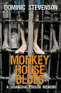 Dominic Stevenson - Monkey House Blues - A Shanghai Prison Memoir.