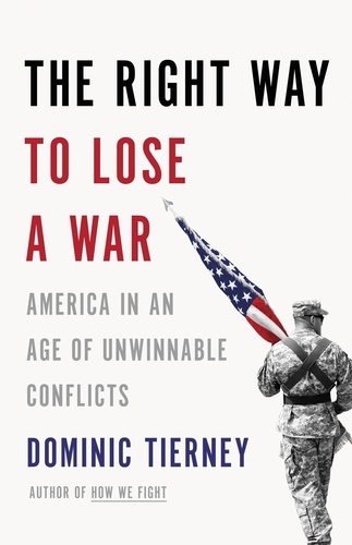 The Right Way to Lose a War. America in an Age of Unwinnable Conflicts