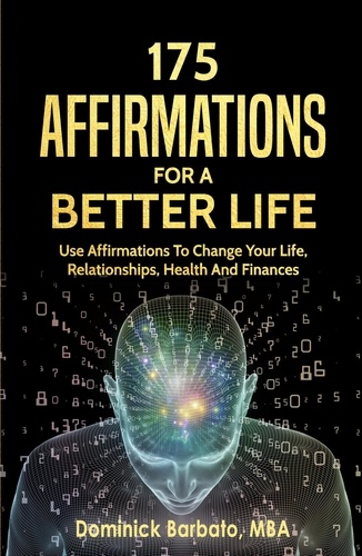  Dominick Barbato - 175 Affirmations To A Better Life - Use Affirmations To Change Your Life,  Relationships, Health &amp; Finances.