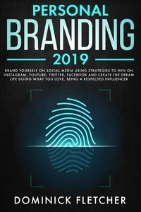  Dominick Fletcher - Personal Branding 2019: Brand Yourself on Social Media Using Strategies to Win on Instagram, YouTube, Twitter, Facebook and Create the Dream Life Doing What You Love, Being a Respected Influencer.