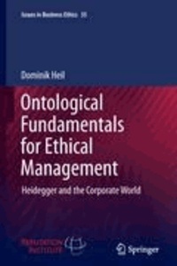 Dominik Heil - Ontological Fundamentals for Ethical Management - Heidegger and the Corporate World.