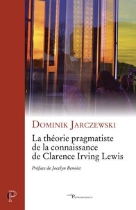 Dominik Jarczewski - La théorie pragmatiste de la connaissance de Clarence Irving Lewis.