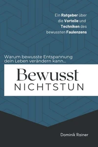 Bewusst Nichtstun: Ein Ratgeber über die Vorteile und  Techniken des  bewussten Faulenzens
