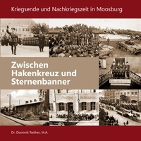 Dominik Reither et e.V. Stalag Moosburg - Zwischen Hakenkreuz und Sternenbanner - Kriegsende und Nachkriegszeit in Moosburg.