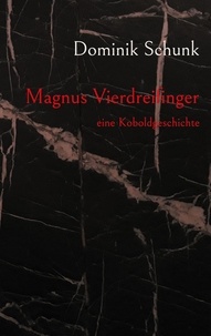 Dominik Schunk - Magnus Vierdreifinger - eine Koboldgeschichte.