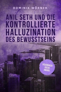 Anil Seth und die kontrollierte Halluzination des Bewusstseins