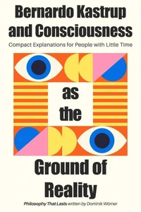 Bernardo Kastrup and Consciousness as the Ground of Reality