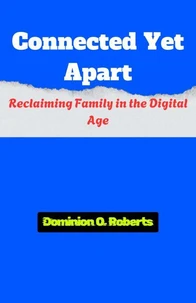 Connected Yet Apart: Reclaiming Family in the Digital Age