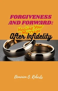 Forgiveness and Forward: Healing Your Marriage After Infidelity