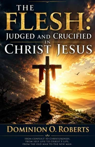 The Flesh: Judged and Crucified in Christ Jesus
