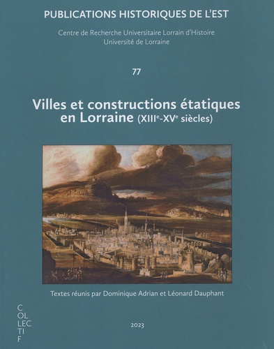 Dominique Adrian et Léonard Dauphant - Villes et constructions étatiques en Lorraine (XIIIe-XVe siècles).