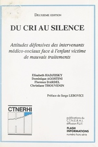 Dominique Agostini et Florence Dardel - Du cri au silence - Attitudes défensives des intervenants médico-sociaux face à l'enfant victime de mauvais traitements.
