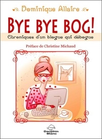 Dominique Allaire - Bye Bye Bog ! - Chroniques d'un blogue qui débogue.
