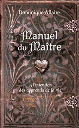 Dominique Allaire - Manuel du Maître - A l'intention des apprentis de la vie.