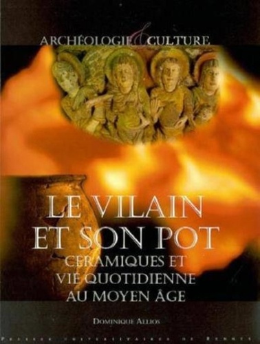 Dominique Allios - Le vilain et son pot - Céramiques et vie quotidienne au Moyen Age.