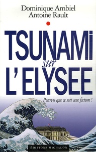 Dominique Ambiel et Antoine Rault - Tsunami sur l'Elysée - Pourvu que ce soit une fiction.