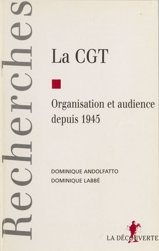 La CGT. Organisation et audience depuis 1945