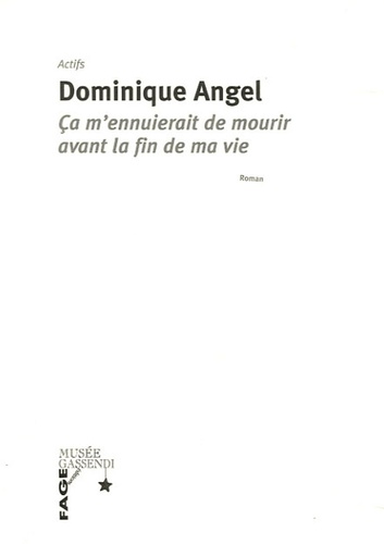 Dominique Angel - Ca m'ennuierait de mourir avant la fin de ma vie.