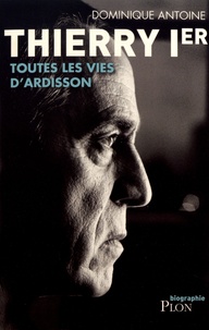 Dominique Antoine - Thierry Ier - Toutes les vies d'Ardisson.