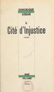Dominique Arban - La cité d'injustice.
