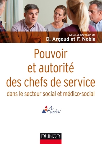Dominique Argoud et François Noble - Pouvoir et autorité des chefs de service - dans le secteur social et médico-social.