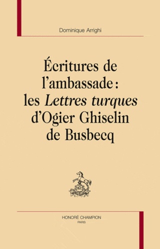 Dominique Arrighi - Ecritures de l'ambassade : Les Lettres turques d'Ogier de Busbecq.