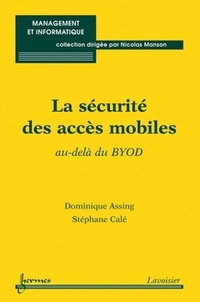 Dominique Assing et Stéphane Calé - La sécurité des accès mobiles - Au-delà du BYOD.