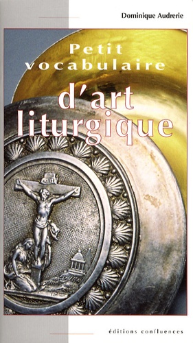 Dominique Audrerie - Petit vocabulaire d'art liturgique.
