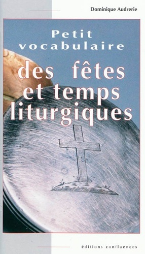 Dominique Audrerie - Petit vocabulaire des fêtes et temps liturgiques.