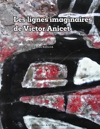 Dominique Aurélia - Les lignes imaginaires de Victor Anicet.