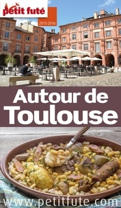 Dominique Auzias et Jean-Paul Labourdette - Autour de Toulouse 2015 Petit Futé.
