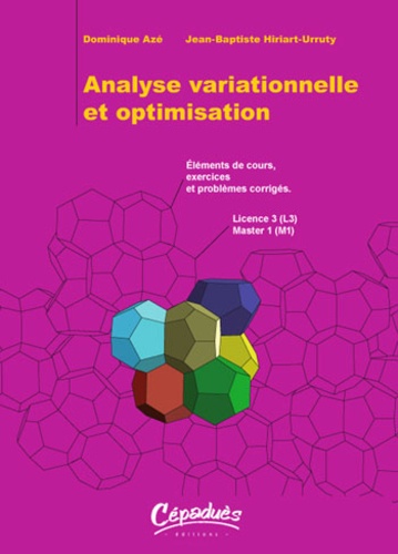 Dominique Azé et Jean-Baptiste Hiriart-Urruty - Analyse variationnelle et optimisation - Eléments de cours, exercices et corrigés.