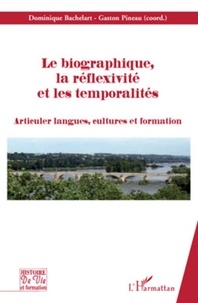 Dominique Bachelart et Gaston Pineau - Le Biographique, la Réflexivite et les temporalités - Articuler langues, cultures et formation.