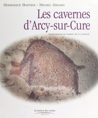 Dominique Baffier et Michel Girard - Les cavernes d'Arcy-sur-Cure.
