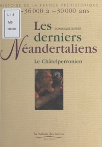 Dominique Baffier - Les derniers Néandertaliens - Le Châtelperronien.