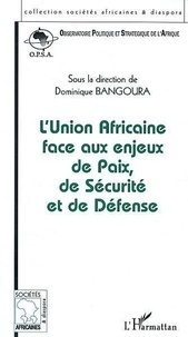 Dominique Bangoura - L'Union Africaine face aux enjeux de Paix, de Sécurité et de Défense - Actes des Conférences de l'OPSA les 18 juin, 13 novembre et 19 décembre 2002, Paris.
