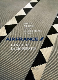 Dominique Baqué - AirFrance, l'envol de la modernité - Prouvé, Perriand, Loewy, Gautier-Delaye, Putman.