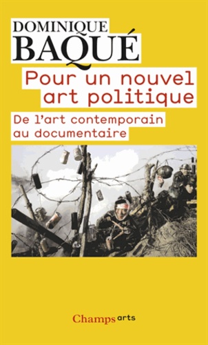 Dominique Baqué - Pour un nouvel art politique - De l'art contemporain au documentaire.