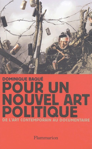 Dominique Baqué - Pour un nouvel art politique - De l'art contemporain au documentaire.