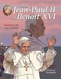 Dominique Bar et Guy Lehideux - Avec Jean-Paul II Tome 3 : Avec Jean-Paul II et Benoît XVI.
