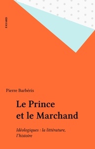 Dominique Barbéris - Le Prince et le marchand - Idéologiques, la littérature, l'histoire.