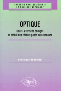 Dominique Barchiesi - Optique. Cours, Exercices Corriges Et Problemes Resolus Poses Aux Concours (1961-1998).