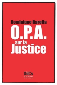 Dominique Barella - OPA SUR LA JUSTICE.