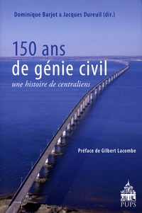 Dominique Barjot et Jacques Dureuil - 150 ans de génie civil - Une histoire de centraliens.