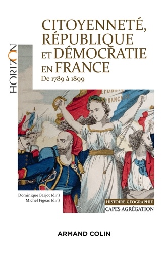 Dominique Barjot et Michel Figeac - Citoyenneté, République et démocratie en France 1789-1899.