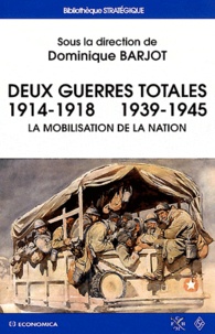 Dominique Barjot - Deux guerres totales 1914-1918 1939-1945 - La mobilisation de la nation.