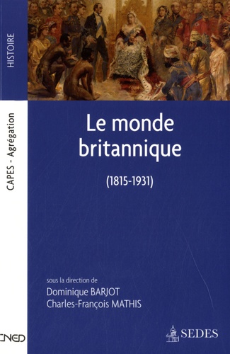 Dominique Barjot et Charles-François Mathis - Le monde britannique (1815-1931).