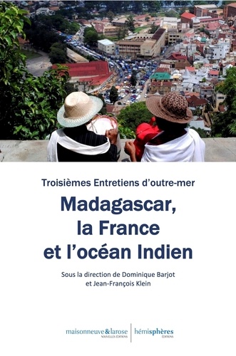 Dominique Barjot et Jean-François Klein - Madagascar, la France et l'océan Indien.