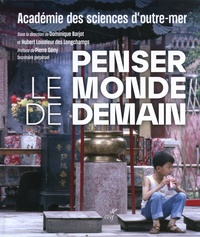 Dominique Barjot et Hubert Loiseleur des Longchamps - Penser le monde de demain - Académie des sciences d'outre-mer 1922-2022.