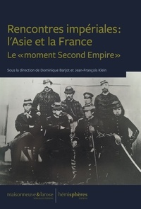 Dominique Barjot et Jean-François Klein - Rencontres impériales : l'Asie et la France - Le "moment Second Empire".